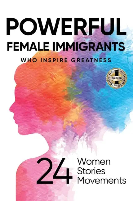 Powerful Female Immigrants: Who Inspire Greatness 24 Women 24 Stories 24 Movements - Hardcover