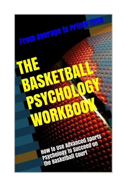 The Basketball Psychology Workbook: How to Use Sports Psychology to Succeed on the Basketball Court - Paperback