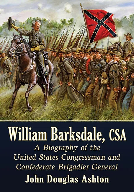 William Barksdale, CSA: A Biography of the United States Congressman and Confederate Brigadier General - Paperback