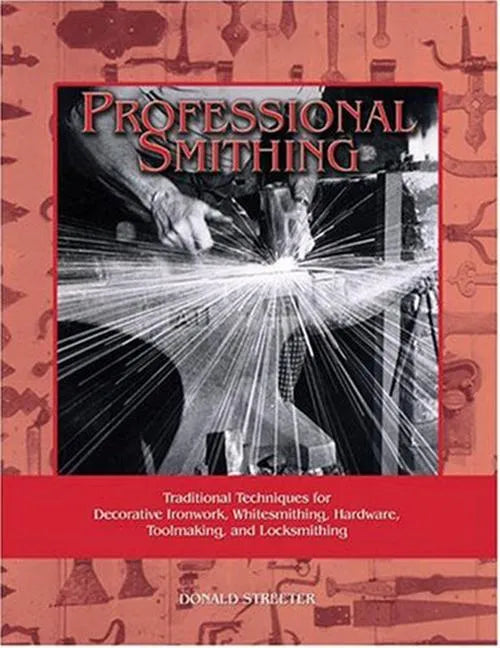 Professional Smithing: Traditional Techniques for Decorative Ironwork, Whitesmithing, Hardware, Toolmaking, and Locksmithing - Paperback