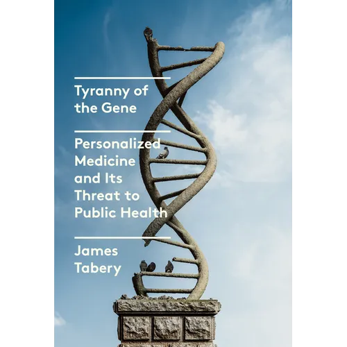 Tyranny of the Gene: Personalized Medicine and Its Threat to Public Health - Hardcover