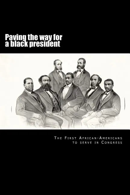 Paving the way for a black president: The first African-American members of Congress - Paperback