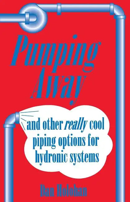Pumping Away: And Other Really Cool Piping Options for Hydronic Systems - Paperback