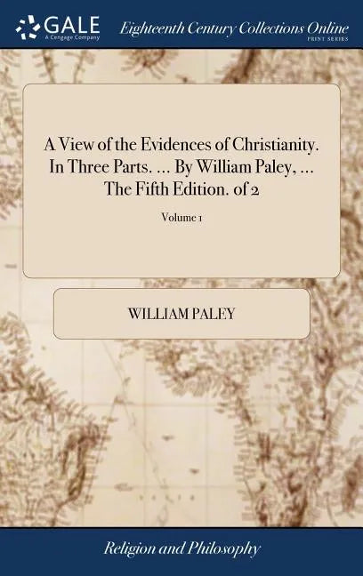 A View of the Evidences of Christianity. In Three Parts. ... By William Paley, ... The Fifth Edition. of 2; Volume 1 - Hardcover