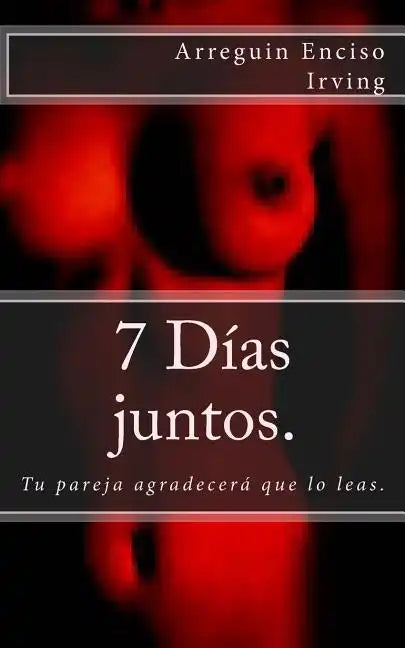 7 días juntos.: Tu pareja agradecerá que lo leas. - Paperback