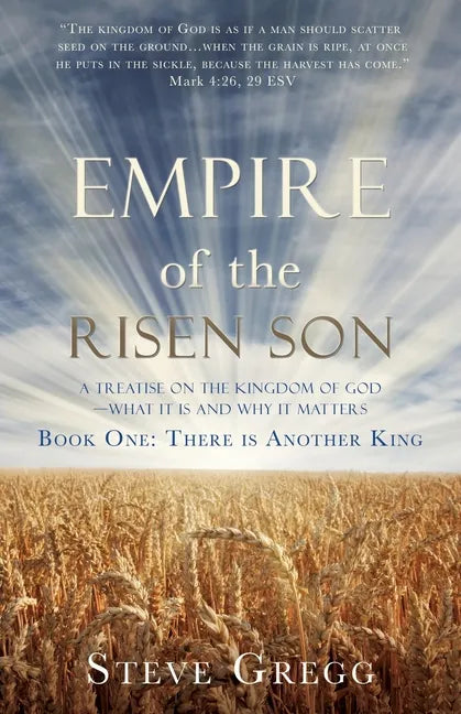 Empire of the Risen Son: A Treatise on the Kingdom of God-What it is and Why it Matters Book One: There is Another King - Paperback
