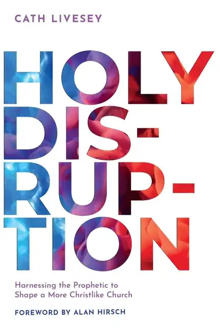 Holy Disruption: Harnessing the Prophetic to Shape a More Christlike Church - Paperback