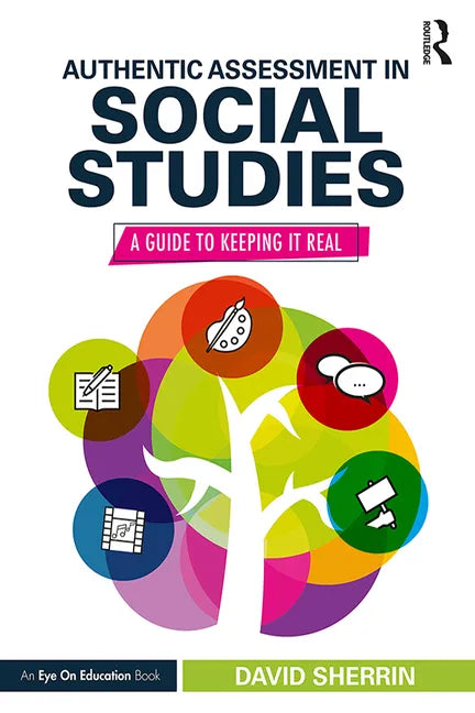 Authentic Assessment in Social Studies: A Guide to Keeping It Real - Paperback