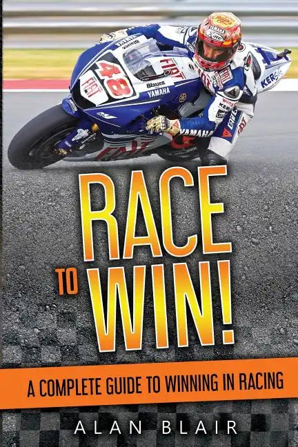 Race to Win!: A Complete Guide to Winning in Racing - Paperback