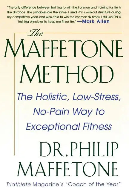 The Maffetone Method: The Holistic, Low-Stress, No-Pain Way to Exceptional Fitness - Paperback