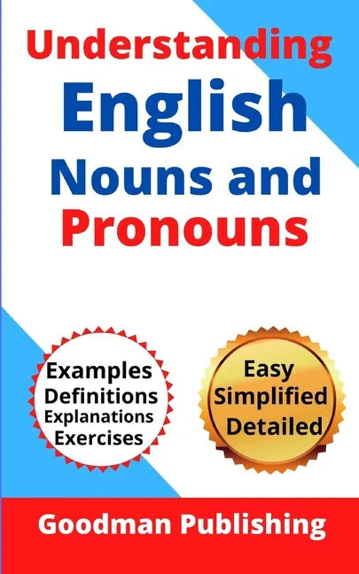 Understanding English Nouns and Pronouns: A Step-by-Step Guide to English as a Second Language for Teachers, Parents, Foreigners, and ESL Learners to - Paperback