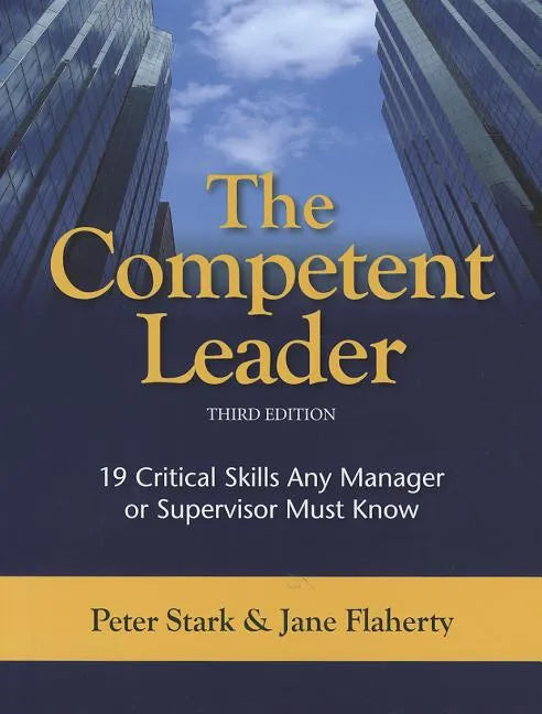 The Competent Leader: 19 Critical Skills Any Manager or Supervisor Must Know - Paperback