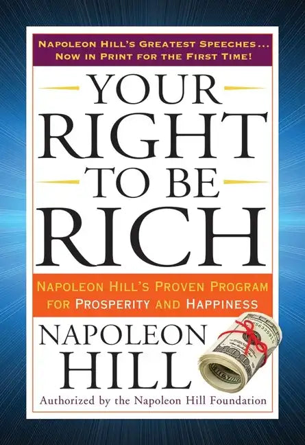 Your Right to Be Rich: Napoleon Hill's Proven Program for Prosperity and Happiness - Paperback