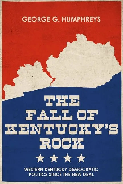 The Fall of Kentucky's Rock: Western Kentucky Democratic Politics Since the New Deal - Hardcover
