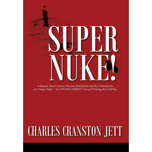 Super Nuke! A Memoir About Life as a Nuclear Submariner and the Contributions of a 