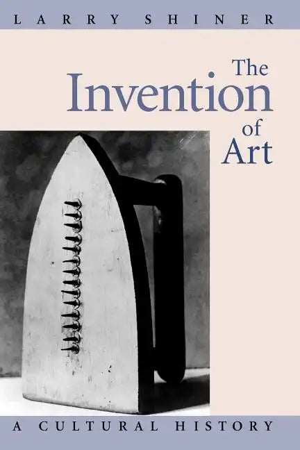 The Invention of Art: A Cultural History - Paperback