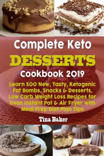 Complete Keto Desserts Cookbook 2019: Learn 500 New, Tasty, Ketogenic Fat Bombs, Snacks & Desserts, Low Carb Weight Loss Recipes for Oven Instant Pot - Paperback
