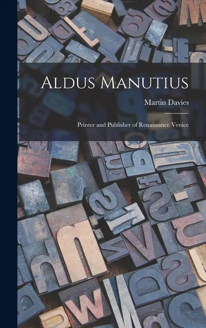 Aldus Manutius: Printer and Publisher of Renaissance Venice - Hardcover