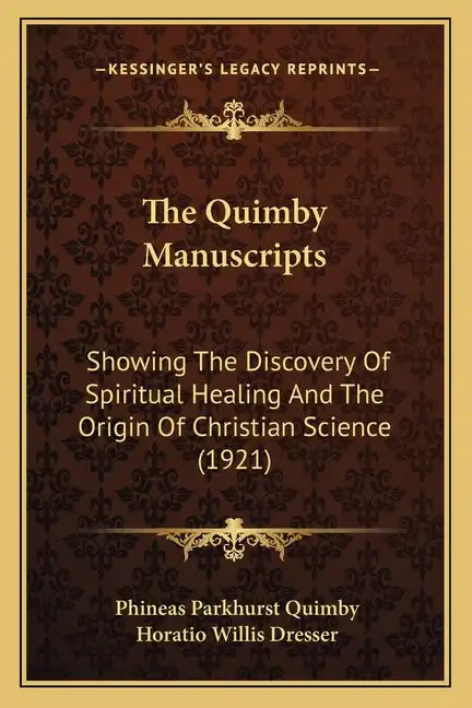 The Quimby Manuscripts: Showing The Discovery Of Spiritual Healing And The Origin Of Christian Science (1921) - Paperback
