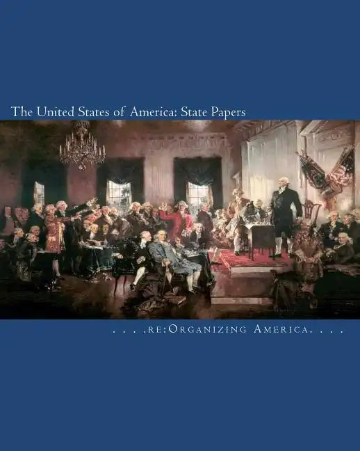 The United States of America: State Papers: The Declaration of Independence, the Articles of Confederation, the Constitution, the Federalist Papers, - Paperback