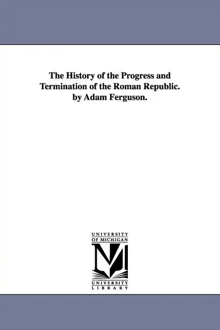 The History of the Progress and Termination of the Roman Republic. by Adam Ferguson. - Paperback