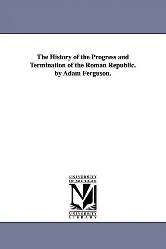 The History of the Progress and Termination of the Roman Republic. by Adam Ferguson. - Paperback