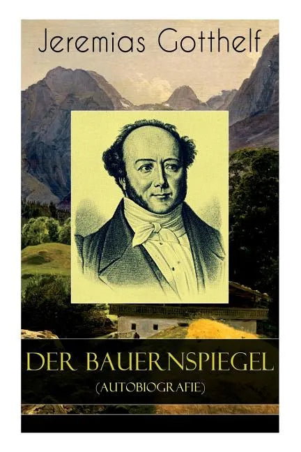 Der Bauernspiegel (Autobiografie): Lebensgeschichte des Jeremias Gotthelf von ihm selbst beschrieben - Paperback