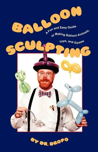 Balloon Sculpting: A Fun and Easy Guide to Making Balloon Animals, Toys, and Games - Paperback