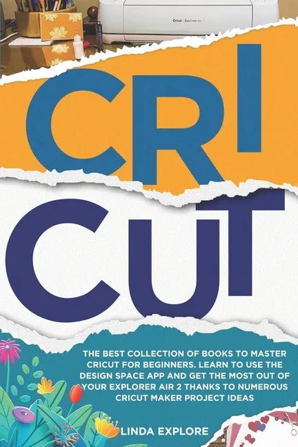 Cricut: The Best Collection Of Books To Master Cricut For Beginners. Learn To Use The Design Space App And Get The Most Out Of - Paperback