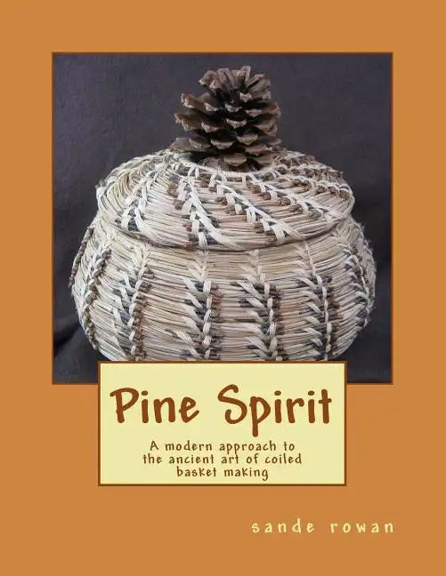 Pine Spirit: A modern approach to the ancient art of coiled basket making - Paperback