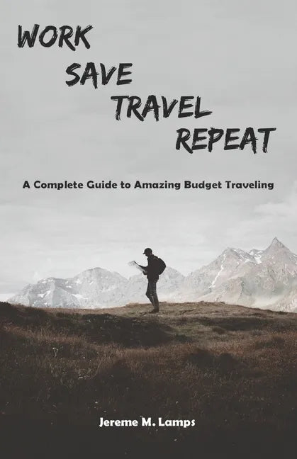 Work, Save, Travel, Repeat: The complete guide to amazing budget traveling - Paperback