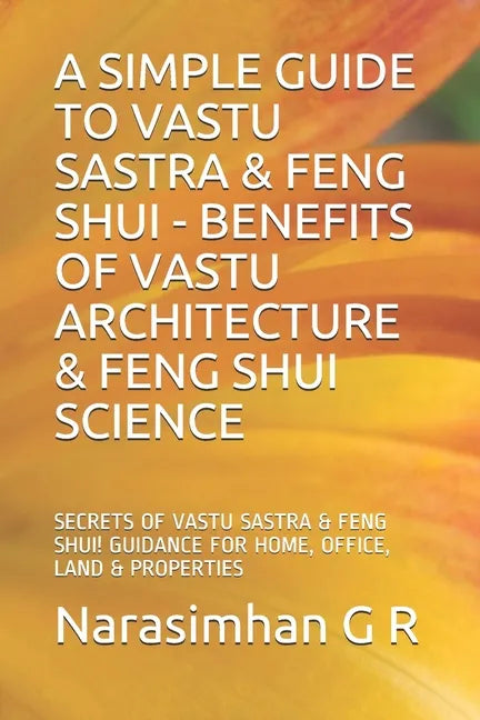 A Simple Guide to Vastu Sastra & Feng Shui - Benefits of Vastu Architecture & Feng Shui Science.: Secrets of Vastu Sastra & Feng Shui. Guidance for Ho - Paperback