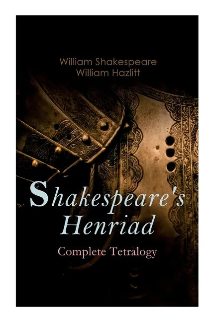 Shakespeare's Henriad - Complete Tetralogy: Including a Detailed Analysis of the Main Characters: Richard II, King Henry IV and King Henry V - Paperback