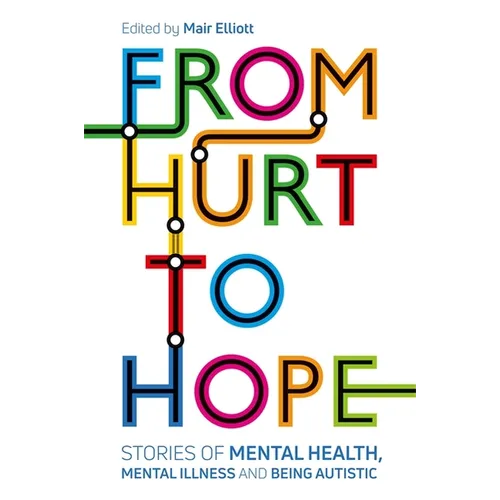 From Hurt to Hope: Stories of Mental Health, Mental Illness and Being Autistic - Paperback