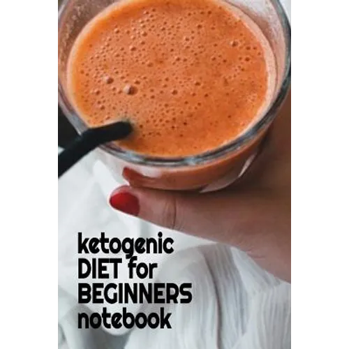Ketogenic Diet For Beginners Notebook: Keto Recipes, Inspirations, Quotes, Sayings Notebook To Write In Your Notes About Your Ketogenic Dieting Secret