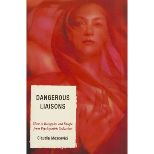 Dangerous Liaisons: How to Recognize and Escape from Psychopathic Seduction - Paperback