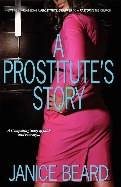 A Prostitute's Story - How I Went from Being a Prostitute/Stripper to a Pastor in the Church - Paperback
