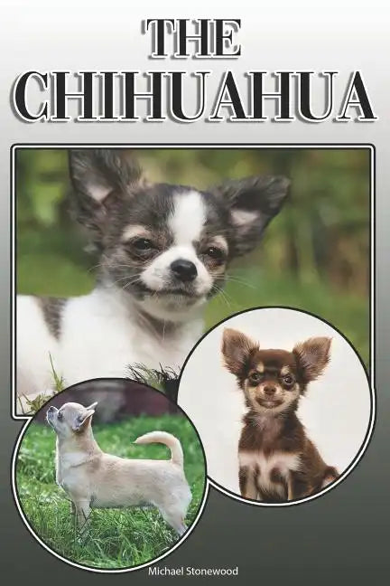 The Chihuahua: A Complete and Comprehensive Owners Guide To: Buying, Owning, Health, Grooming, Training, Obedience, Understanding and - Paperback