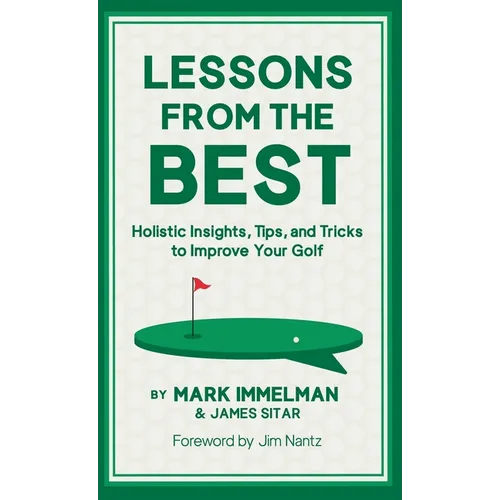 Lessons from the Best: Holistic Insights, Tips, and Tricks to Improve Your Golf - Hardcover