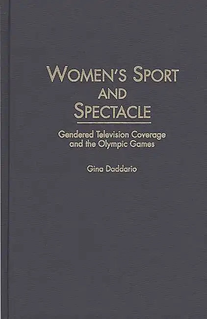 Women's Sport and Spectacle: Gendered Television Coverage and the Olympic Games - Hardcover
