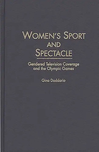 Women's Sport and Spectacle: Gendered Television Coverage and the Olympic Games - Hardcover