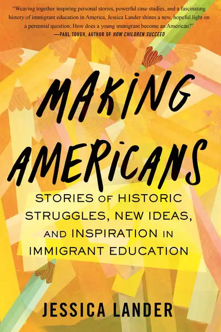 Making Americans: Stories of Historic Struggles, New Ideas, and Inspiration in Immigrant Education - Hardcover