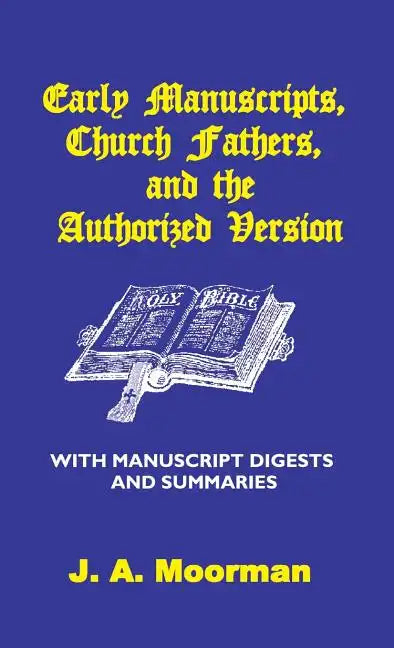 Early Manuscripts, Church Fathers and the Authorized Version with Manuscript Digests and Summaries - Hardcover