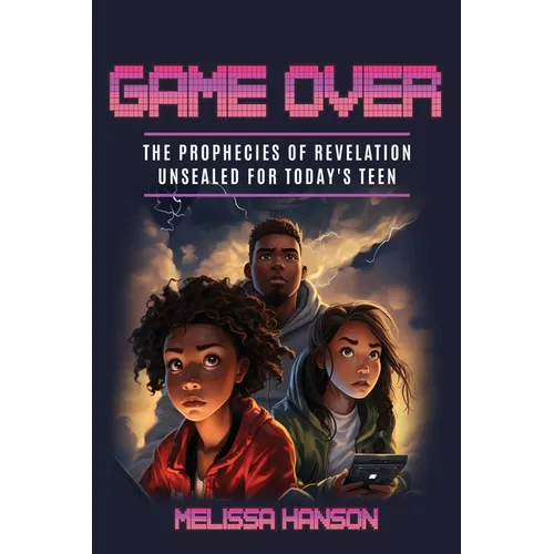 Game Over: The Prophecies of Revelation Unsealed for Today's Teen - Paperback