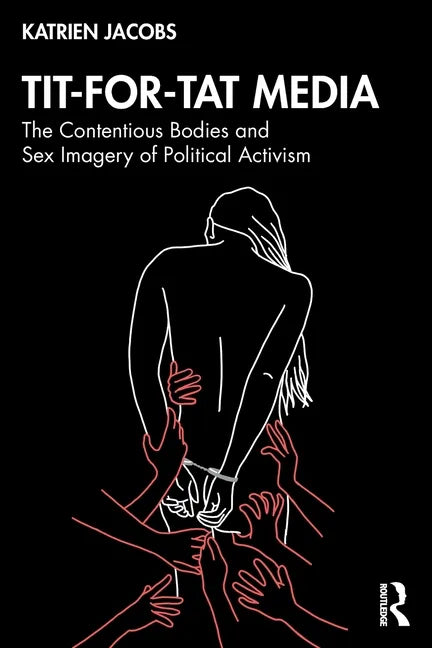 Tit-For-Tat Media: The Contentious Bodies and Sex Imagery of Political Activism - Paperback