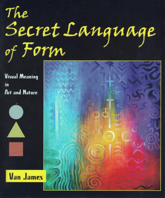 The Secret Language of Form: Visual Meaning in Art and Nature - Paperback