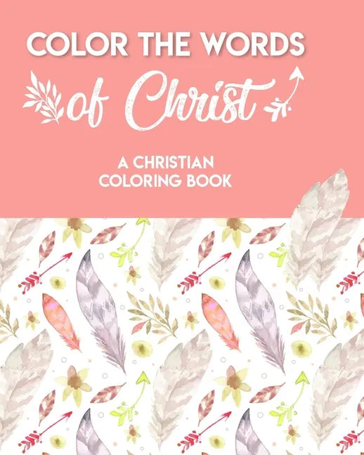 Color The Words Of Christ (A Christian Coloring Book): Bible Scripture Coloring Book - Paperback