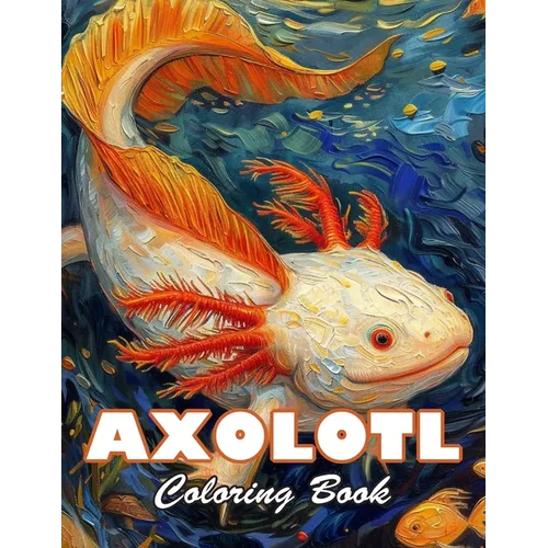 Axolotl Coloring Book: 100+ High-Quality and Unique Colouring Pages - Paperback