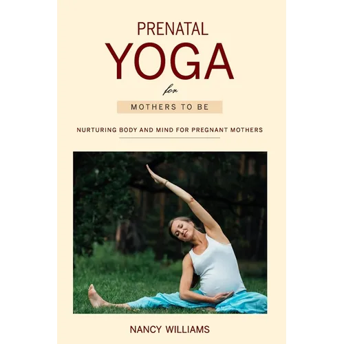 Prenatal Yoga for Mothers To Be: Nurturing Body and Mind for Pregnant Mothers - Paperback