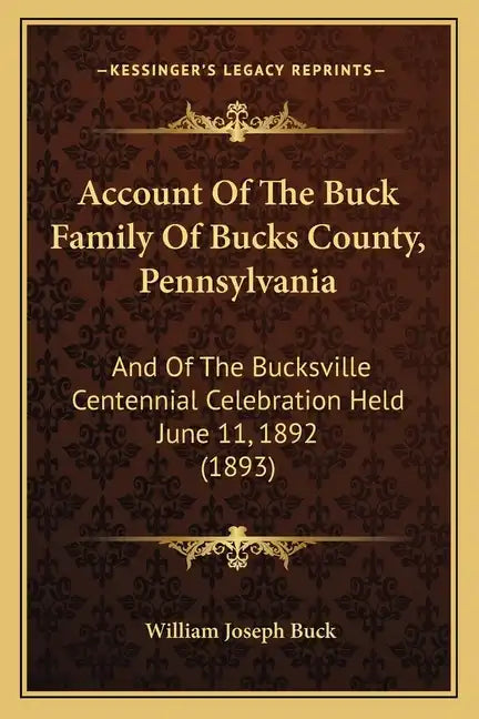Account Of The Buck Family Of Bucks County, Pennsylvania: And Of The Bucksville Centennial Celebration Held June 11, 1892 (1893) - Paperback